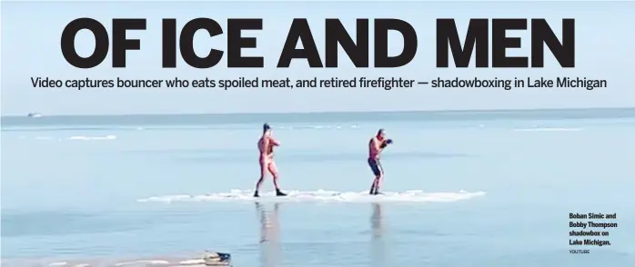  ?? YOUTUBE ?? Boban Simic and Bobby Thompson shadowbox on Lake Michigan.