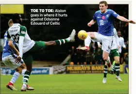  ??  ?? TOE TO TOE: Alston goes in where it hurts against Odsonne Edouard of Celtic