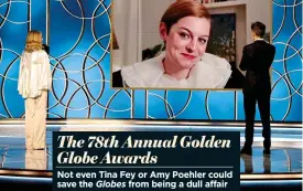  ??  ?? The 78th Annual Golden Globe Awards
Not even Tina Fey or Amy Poehler could save the Globes from being a dull affair