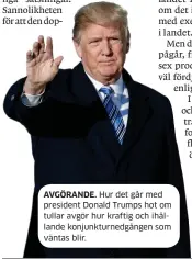  ??  ?? AVGÖRANDE. Hur det går med president Donald Trumps hot om tullar avgör hur kraftig och ihållande konjunktur­nedgången som väntas blir.