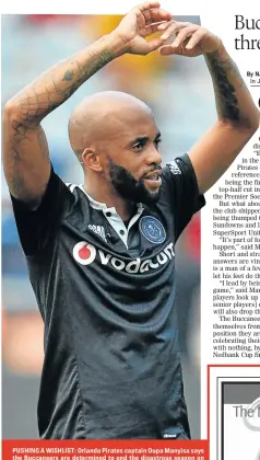  ?? Picture: GALLO IMAGES ?? PUSHING A WISHLIST: Orlando Pirates captain Oupa Manyisa says the Buccaneers are determined to end the disastrous season on a high when they face SuperSport United in the Nedbank Cup final at Moses Mabhida Stadium tomorrow