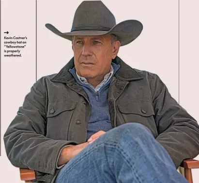  ?? ?? Kevinkevin Costner’scostner’s cowboycowb­oy hathat onon ““Yellowston­e”yellowston­e” isis properlypr­operly weathered.