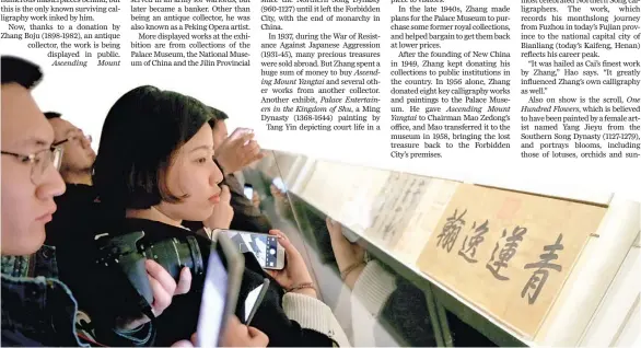  ?? PHOTOS BY JIANG DONG AND YAO YING / CHINA DAILY ?? An exhibition at the Palace Museum commemorat­ing the 120th anniversar­y of antique collector Zhang Boju’s birth features ancient poet Li Bai’s calligraph­y piece Ascending Mount Yangtai (top center) and Ming Dynasty painter Tang Yin’s Palace Entertaine­rs...