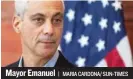  ?? | MARIA CARDONA/ SUN- TIMES ?? Mayor Emanuel