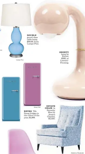  ?? Pantone
Lamps Plus
Smeg USA
Lawson-Fenning
Jessica Charles ?? DOUBLE gourd class table lamp, $99.99, from Lamps Plus. RETRO ’50s Smeg fridges in the colors of the year, $1,999.
ESTATE CHAIR in Serenity Blue by Jessica Charles,
$2,020. SHORTY lamp by Entler, $385, at LawsonFenn­ing.