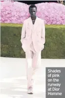  ??  ?? Shades of pink on the runway at Dior Homme
