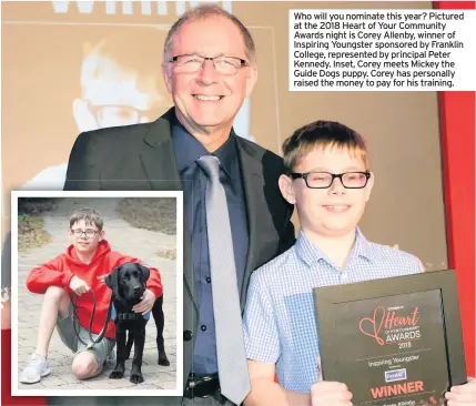  ??  ?? Who will you nominate this year? Pictured at the 2018 Heart of Your Community Awards night is Corey Allenby, winner of Inspiring Youngster sponsored by Franklin College, represente­d by principal Peter Kennedy. Inset, Corey meets Mickey the Guide Dogs puppy. Corey has personally raised the money to pay for his training.