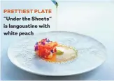  ??  ?? PRETTIEST PLATE “Under the Sheets“is langoustin­e with white peach