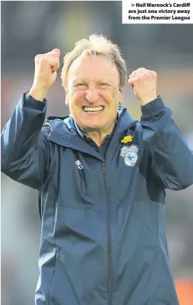  ??  ?? > Neil Warnock’s Cardiff are just one victory away from the Premier League