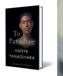  ?? ?? TO PARADISE by Hanya Yanagihara PICADOR `799; 720 pages