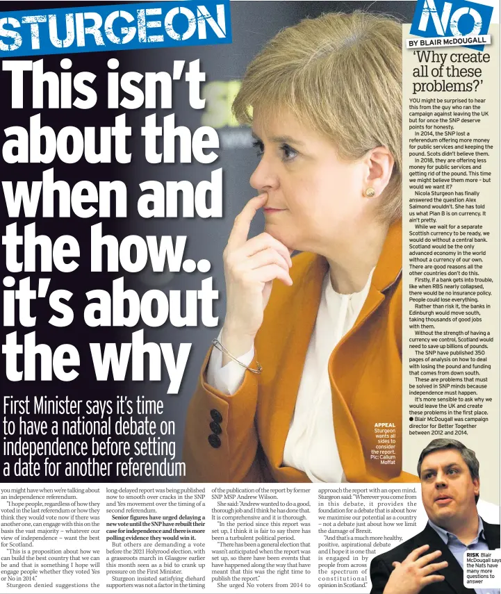  ??  ?? APPEAL Sturgeon wants all sides to consider the report. Pic: Callum Moffat RISK Blair McDougall says the Nats have many more questions to answer