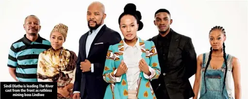  ??  ?? Sindi Dlathu is leading The River cast from the front as ruthless mining boss Lindiwe