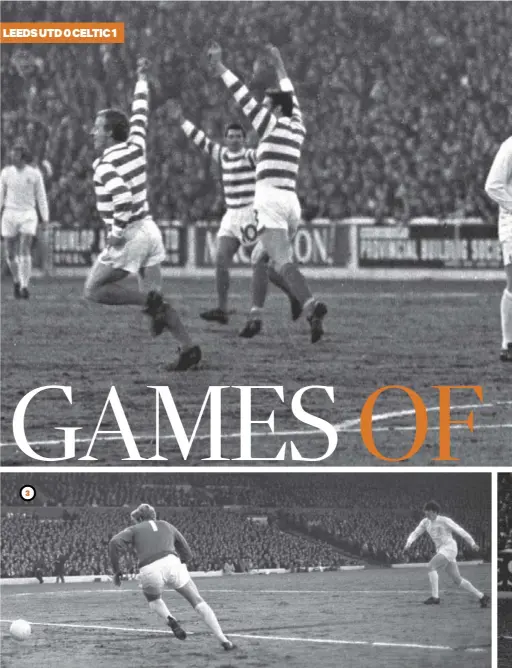  ??  ?? 3 1, Celtic players are jubilant as, 2&3 George Connolly
gives them the perfect start to their European Cup semi-final against Leeds in 1970, scoring after only 40
seconds to stun the Elland Road crowd.