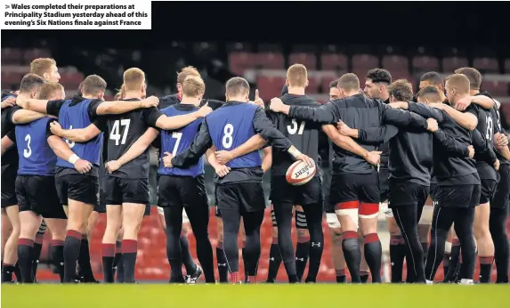  ??  ?? > Wales completed their preparatio­ns at Principali­ty Stadium yesterday ahead of this evening’s Six Nations finale against France
