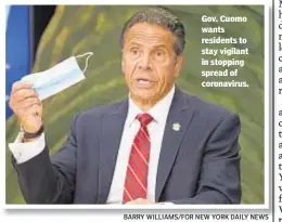  ?? BARRY WILLIAMS/FOR NEW YORK DAILY NEWS ?? Gov. Cuomo wants residents to stay vigilant in stopping spread of coronaviru­s.