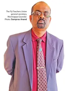  ?? The Fiji Teachers Union general secretary, Munniappa Goundar. Photo: Sampras Anand ??