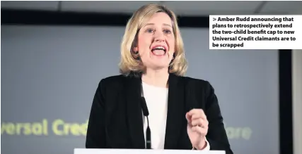  ??  ?? Amber Rudd announcing that plans to retrospect­ively extend the two-child benefit cap to new Universal Credit claimants are to be scrapped