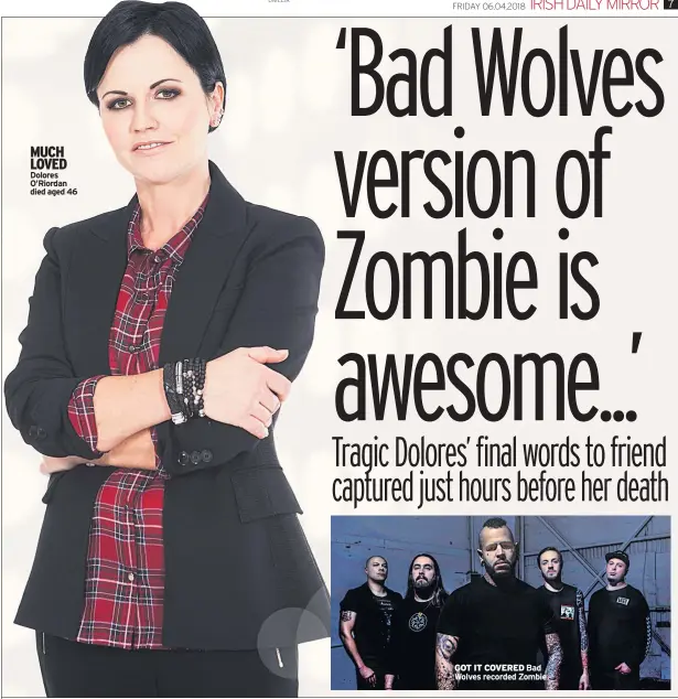  ??  ?? MUCH LOVED Dolores O’riordan died aged 46 GOT IT COVERED Bad Wolves recorded Zombie