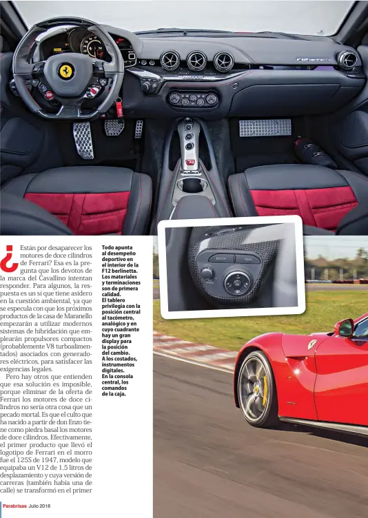  ??  ?? Todo apunta al desempeño deportivo en el interior de la F12 berlinetta. Los materiales y terminacio­nes son de primera calidad. El tablero privilegia con la posición central al tacómetro, analógico y en cuyo cuadrante hay un gran display para la posición del cambio. A los costados, instrument­os digitales. En la consola central, los comandos de la caja.