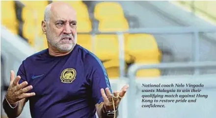  ??  ?? National coach Nelo Vingada wants Malaysia to win their qualifying match against Hong Kong to restore pride and confidence.