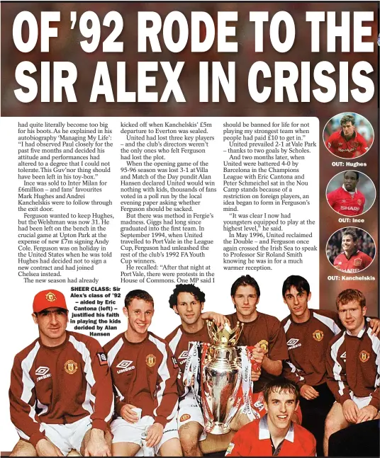  ??  ?? SHEER CLASS: Sir Alex’s class of ’92 – aided by Eric Cantona (left) – justified his faith in playing the kids derided by Alan Hansen
OUT: Hughes
OUT: Ince
OUT: Kanchelski­s