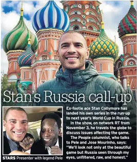  ??  ?? STARS Presenter with legend Pele Ex-footie ace Stan Collymore has landed his own series in the run-up to next year’s World Cup in Russia.
In the show, on network RT from November 3, he travels the globe to discuss issues affecting the game.
The...