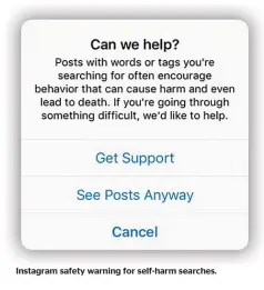  ??  ?? Instagram safety warning for self-harm searches.