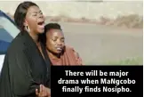  ??  ?? There will be major drama when MaNgcobo finally finds Nosipho.