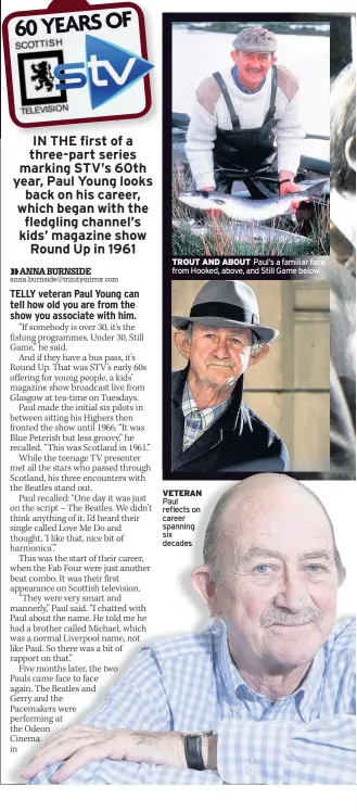  ??  ?? TROUT AND ABOUT Paul’s a familiar face from Hooked, above, and Still Game below VETERAN Paul reflects on career spanning six decades