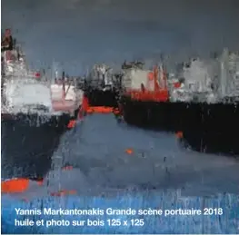  ??  ?? Yannis Markantona­kis Grande scène portuaire 2018 huile et photo sur bois 125 x 125