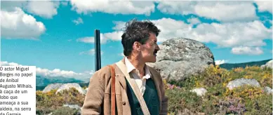  ??  ?? O actor Miguel Borges no papel de Aníbal Augusto Milhais, à caça de um lobo que ameaça a sua aldeia, na serra da Garraia