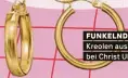  ?? ?? FUNKELNDE OHREN Kreolen aus Gold, Fr. 269.–, bei Christ Uhren & Schmuck.