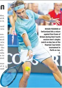  ??  ?? ROGER FEDERER of Switzerlan­d hits a return against Dan Evans of Britain during their fourth session men’s singles match on day two of the Hopman Cup tennis tournament in Perth on Jan. 2.