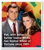  ?? ?? Pat, with letterturn­er Vanna White, has hosted Wheel of Fortune since 1981