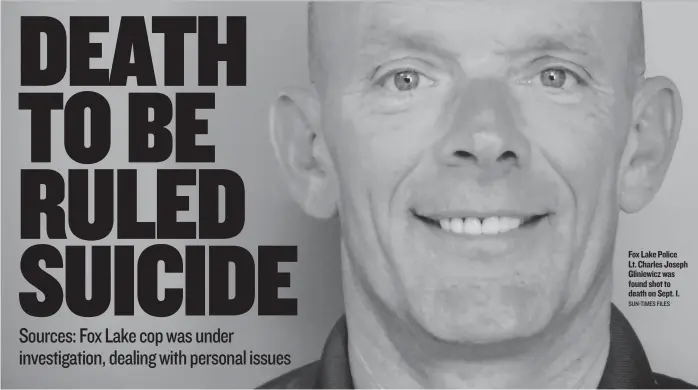  ?? SUN-TIMES FILES ?? Fox Lake Police Lt. Charles Joseph Gliniewicz was found shot to death on Sept. 1.