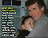  ??  ?? Like Father, Like Daughter: “She has John Reilly’s [exsean] humor redux and then some!” says Finola Hughes (Anna) of Caitlin, pictured as a child with her dad.