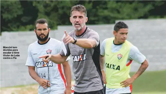  ??  ?? Mancini tem dúvidas para escalar o time titular do Leão contra o Fla