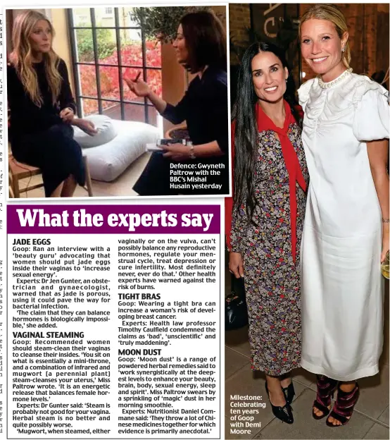  ??  ?? Defence: Gwyneth Paltrow with the BBC’s Mishal Husain yesterday Milestone: Celebratin­g ten years of Goop with Demi Moore