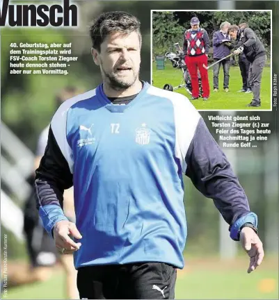  ??  ?? 40. Geburtstag, aber auf dem Trainingsp­latz wird FSV-Coach Torsten Ziegner heute dennoch stehen aber nur am Vormittag. Vielleicht gönnt sich Torsten Ziegner (r.) zur Feier des Tages heute Nachmittag ja eine
Runde Golf ...