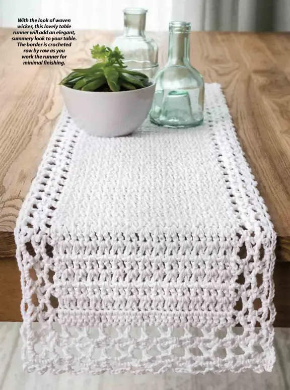  ??  ?? With the look of woven wicker, this lovely table runner will add an elegant, summery look to your table. The border is crocheted row by row as you work the runner for minimal finishing.