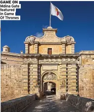  ?? ?? GAME ON Mdina Gate featured in Game Of Thrones