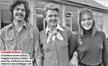  ?? ?? Családi dráma
A Gyilkos sorok sztárja, Angela Lansbury (középen) fia, Anthony és lánya, Deidre is heroinfügg­ő volt