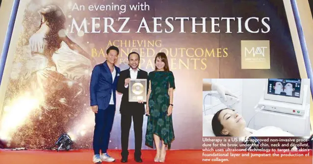  ??  ?? Ultherapy is a US FDA-approved non-invasive procedure for the brow, under the chin, neck and décolleté, which uses ultrasound technology to target the skin’s foundation­al layer and jumpstart the production of new collagen. The Aivee Clinic’s Dr. Z Teo...