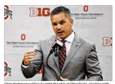  ?? AP ?? Chris Holtmann will try to rightthe ship at Ohio State, starting with tonight’s season opener at home against Robert Morris.