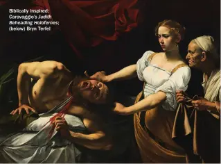  ?? ?? Biblically inspired: Caravaggio’s Judith Beheading Holofernes; (below) Bryn Terfel