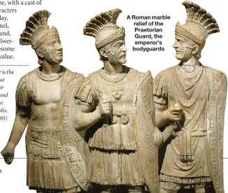  ??  ?? A Roman marble relief of the Praetorian Guard, the emperor’s bodyguards