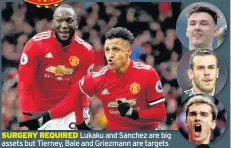  ??  ?? SURGERY REQUIRED Lukaku and Sanchez are big assets but Tierney, Bale and Griezmann are targets
