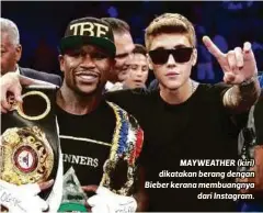  ??  ?? MAYWEATHER (kiri) dikatakan berang dengan Bieber kerana membuangny­a
dari Instagram.