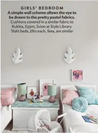  ??  ?? GIRLS’ BEDROOM A simple wall scheme allows the eye to be drawn to the pretty pastel fabrics. Cushions covered in a similar fabric to Kukkia, £39m, Scion at Style Library. Slakt beds, £80 each, Ikea, are similar