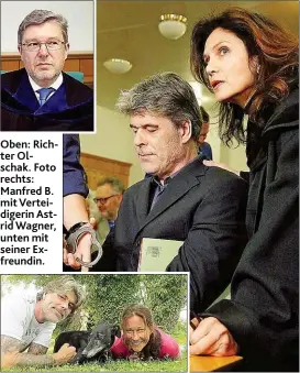  ??  ?? Oben: Richter Olschak. Foto rechts: Manfred B. mit Verteidige­rin Astrid Wagner, unten mit seiner Exfreundin.